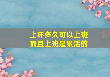 上环多久可以上班而且上班是累活的