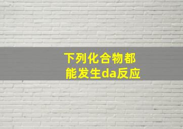 下列化合物都能发生da反应