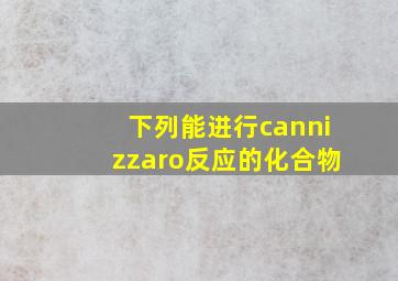 下列能进行cannizzaro反应的化合物