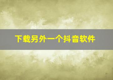 下载另外一个抖音软件