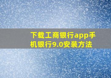 下载工商银行app手机银行9.0安装方法