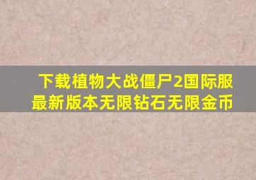 下载植物大战僵尸2国际服最新版本无限钻石无限金币