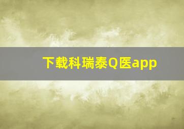 下载科瑞泰Q医app