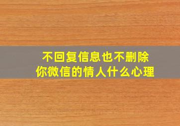 不回复信息也不删除你微信的情人什么心理