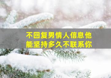 不回复男情人信息他能坚持多久不联系你