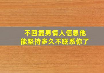 不回复男情人信息他能坚持多久不联系你了