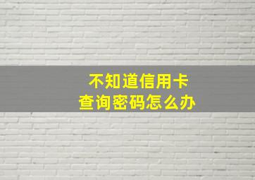 不知道信用卡查询密码怎么办