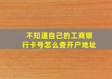 不知道自己的工商银行卡号怎么查开户地址