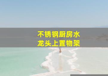 不锈钢厨房水龙头上置物架