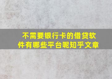 不需要银行卡的借贷软件有哪些平台呢知乎文章