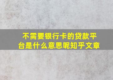 不需要银行卡的贷款平台是什么意思呢知乎文章