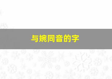 与婉同音的字