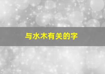 与水木有关的字