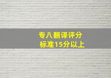 专八翻译评分标准15分以上