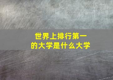 世界上排行第一的大学是什么大学