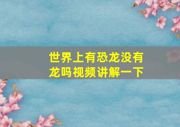 世界上有恐龙没有龙吗视频讲解一下