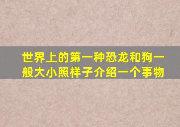 世界上的第一种恐龙和狗一般大小照样子介绍一个事物