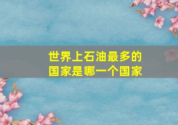 世界上石油最多的国家是哪一个国家