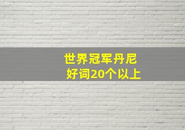 世界冠军丹尼好词20个以上