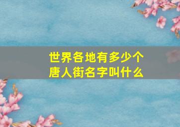 世界各地有多少个唐人街名字叫什么