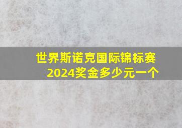 世界斯诺克国际锦标赛2024奖金多少元一个