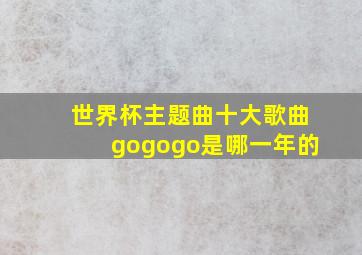 世界杯主题曲十大歌曲gogogo是哪一年的