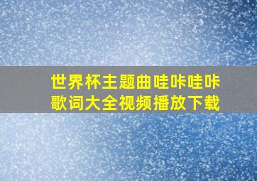 世界杯主题曲哇咔哇咔歌词大全视频播放下载