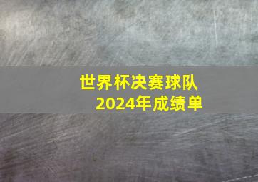 世界杯决赛球队2024年成绩单