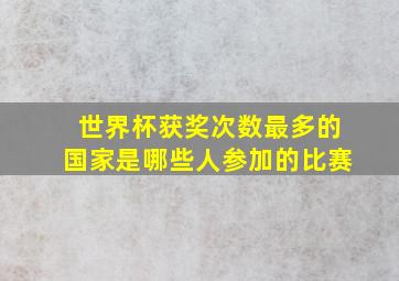 世界杯获奖次数最多的国家是哪些人参加的比赛