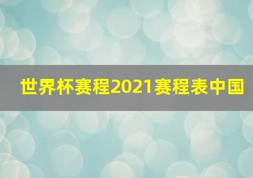 世界杯赛程2021赛程表中国