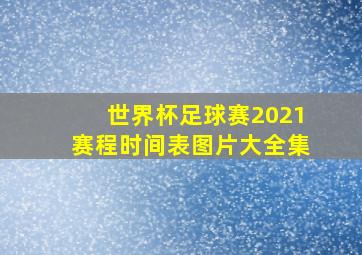 世界杯足球赛2021赛程时间表图片大全集