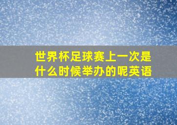 世界杯足球赛上一次是什么时候举办的呢英语