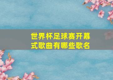 世界杯足球赛开幕式歌曲有哪些歌名