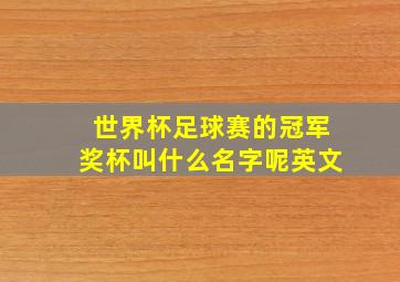 世界杯足球赛的冠军奖杯叫什么名字呢英文