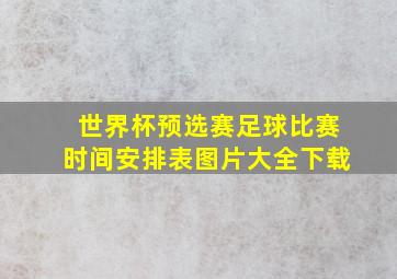 世界杯预选赛足球比赛时间安排表图片大全下载