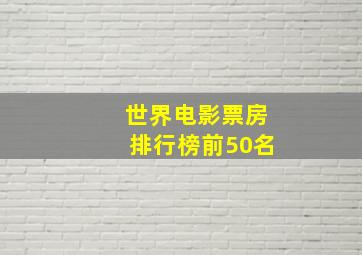 世界电影票房排行榜前50名