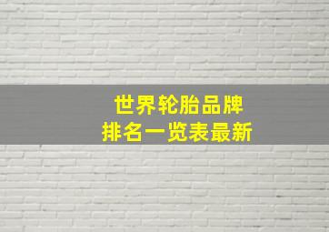 世界轮胎品牌排名一览表最新