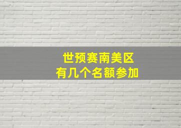 世预赛南美区有几个名额参加