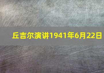 丘吉尔演讲1941年6月22日