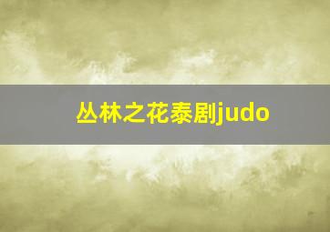 丛林之花泰剧judo