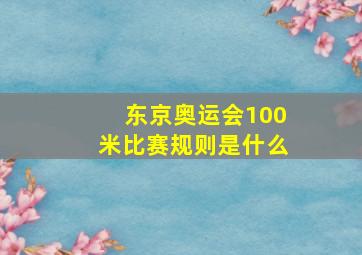 东京奥运会100米比赛规则是什么