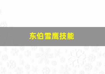 东伯雪鹰技能