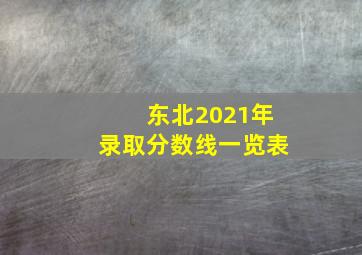 东北2021年录取分数线一览表