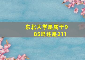 东北大学是属于985吗还是211