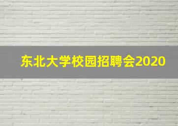 东北大学校园招聘会2020