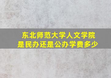 东北师范大学人文学院是民办还是公办学费多少