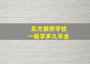 东方厨师学校一般学多久毕业