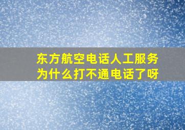 东方航空电话人工服务为什么打不通电话了呀