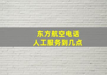 东方航空电话人工服务到几点