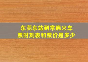 东莞东站到常德火车票时刻表和票价是多少